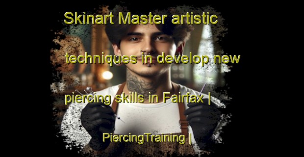 Skinart Master artistic techniques in develop new piercing skills in Fairfax | PiercingTraining | PiercingClasses | SkinartTraining-Canada